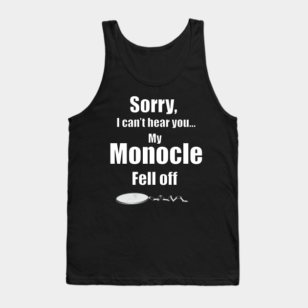 I Can't Hear You. My Monocle Fell Off Tank Top by BunnyRags